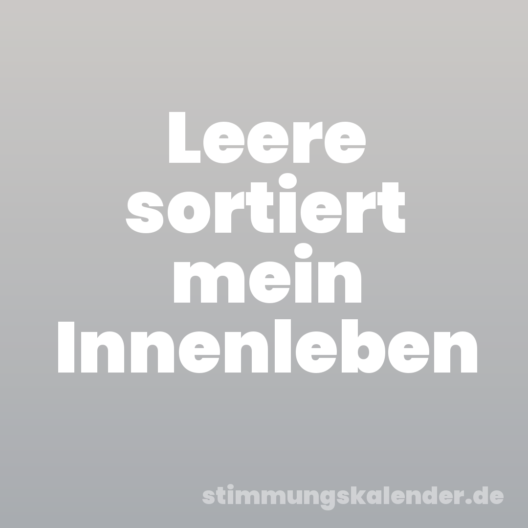 Leere sortiert mein Innenleben