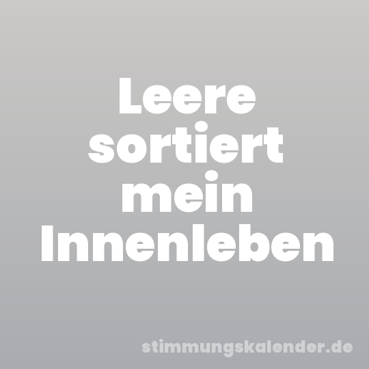 Leere sortiert mein Innenleben