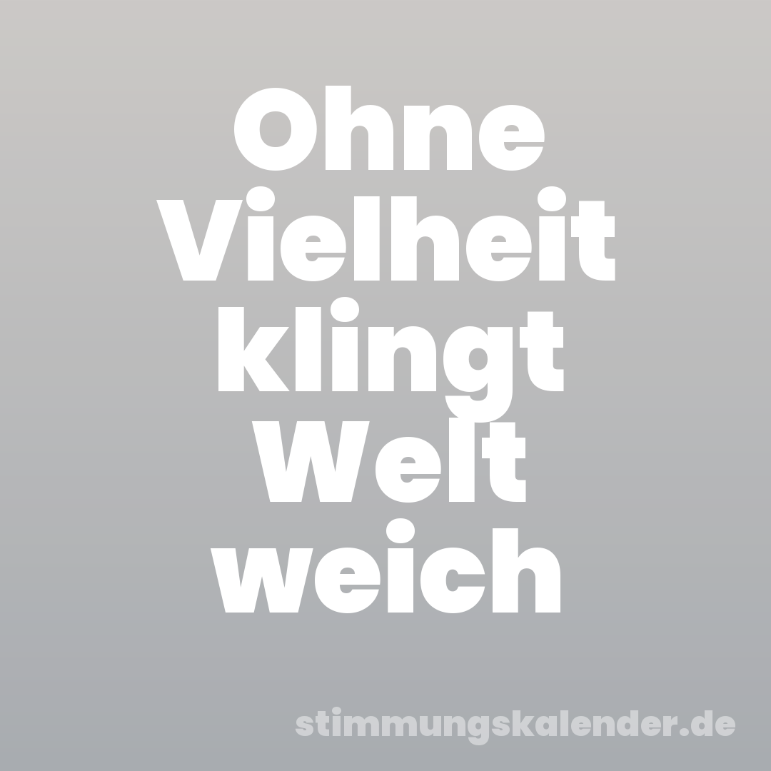 Ohne Vielheit klingt Welt weich