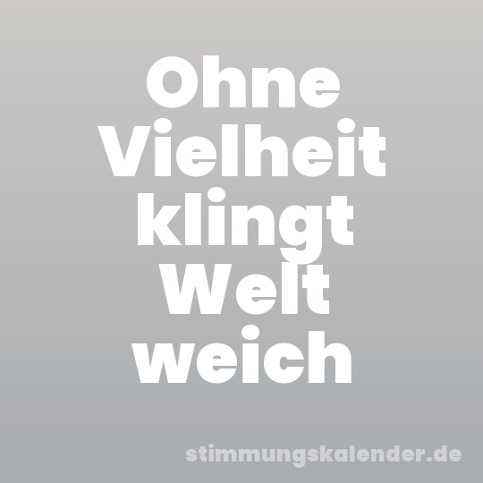 Ohne Vielheit klingt Welt weich