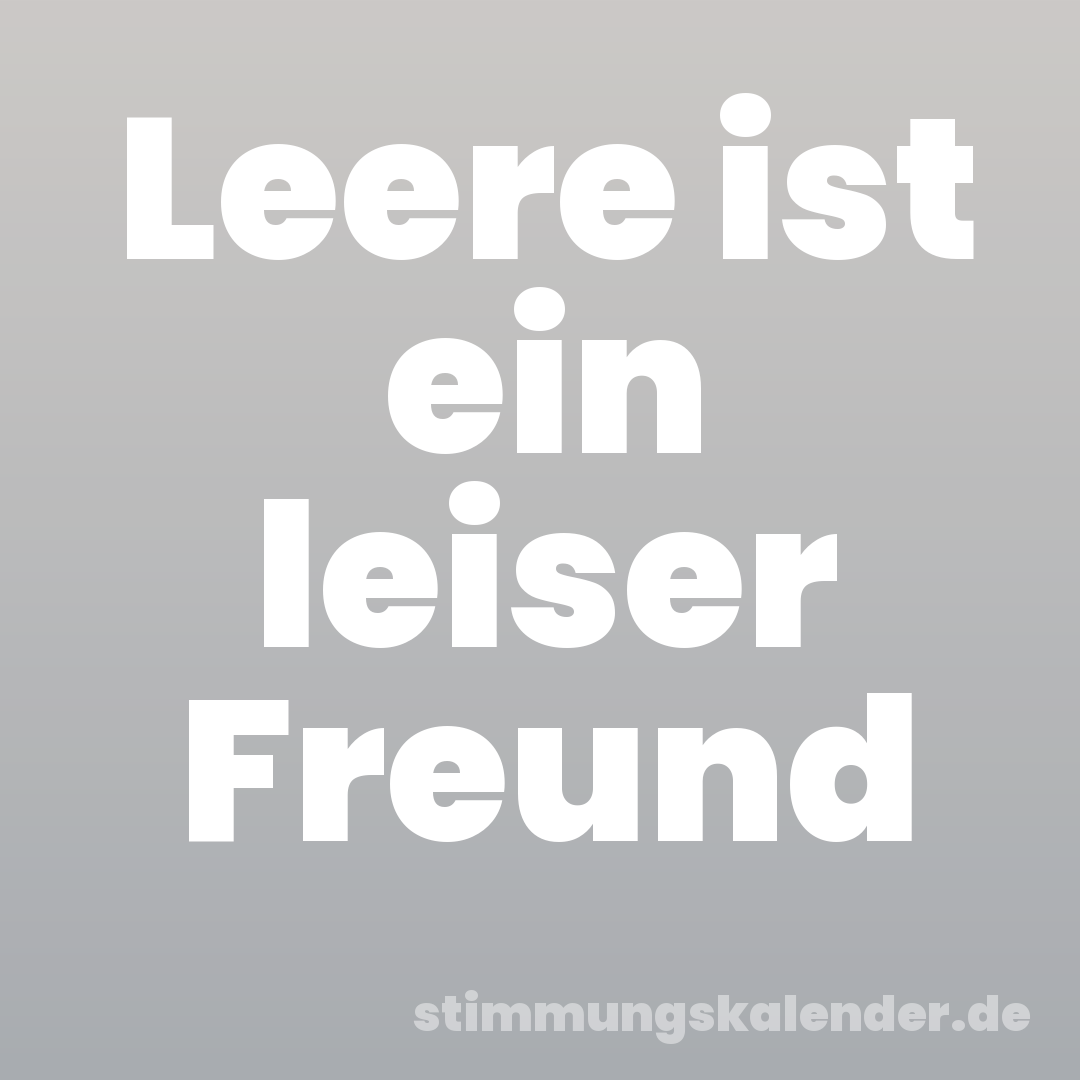 Leere ist ein leiser Freund