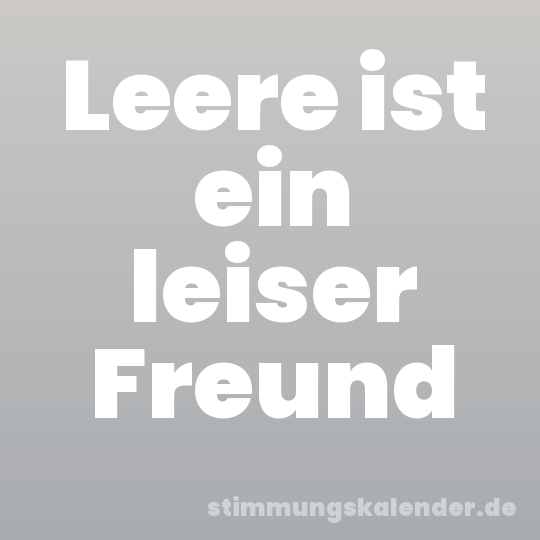 Leere ist ein leiser Freund