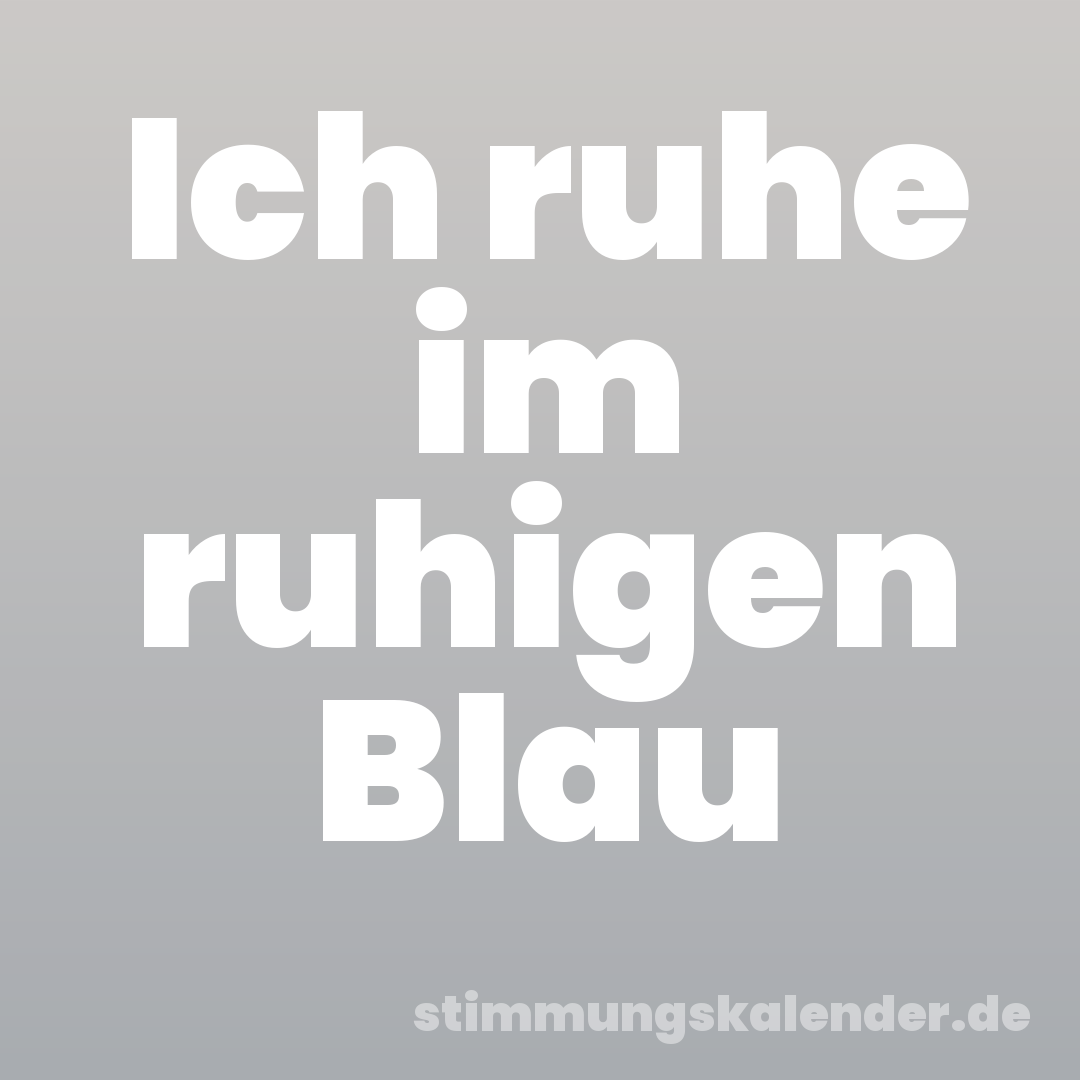 Ich ruhe im ruhigen Blau