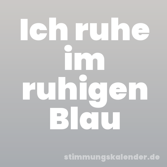 Ich ruhe im ruhigen Blau