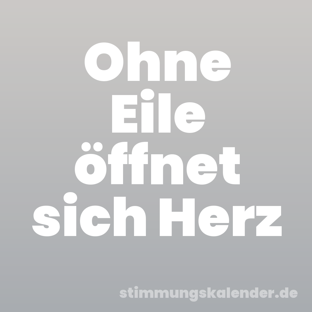 Ohne Eile öffnet sich Herz