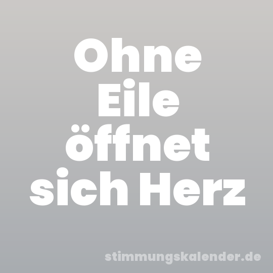 Ohne Eile öffnet sich Herz