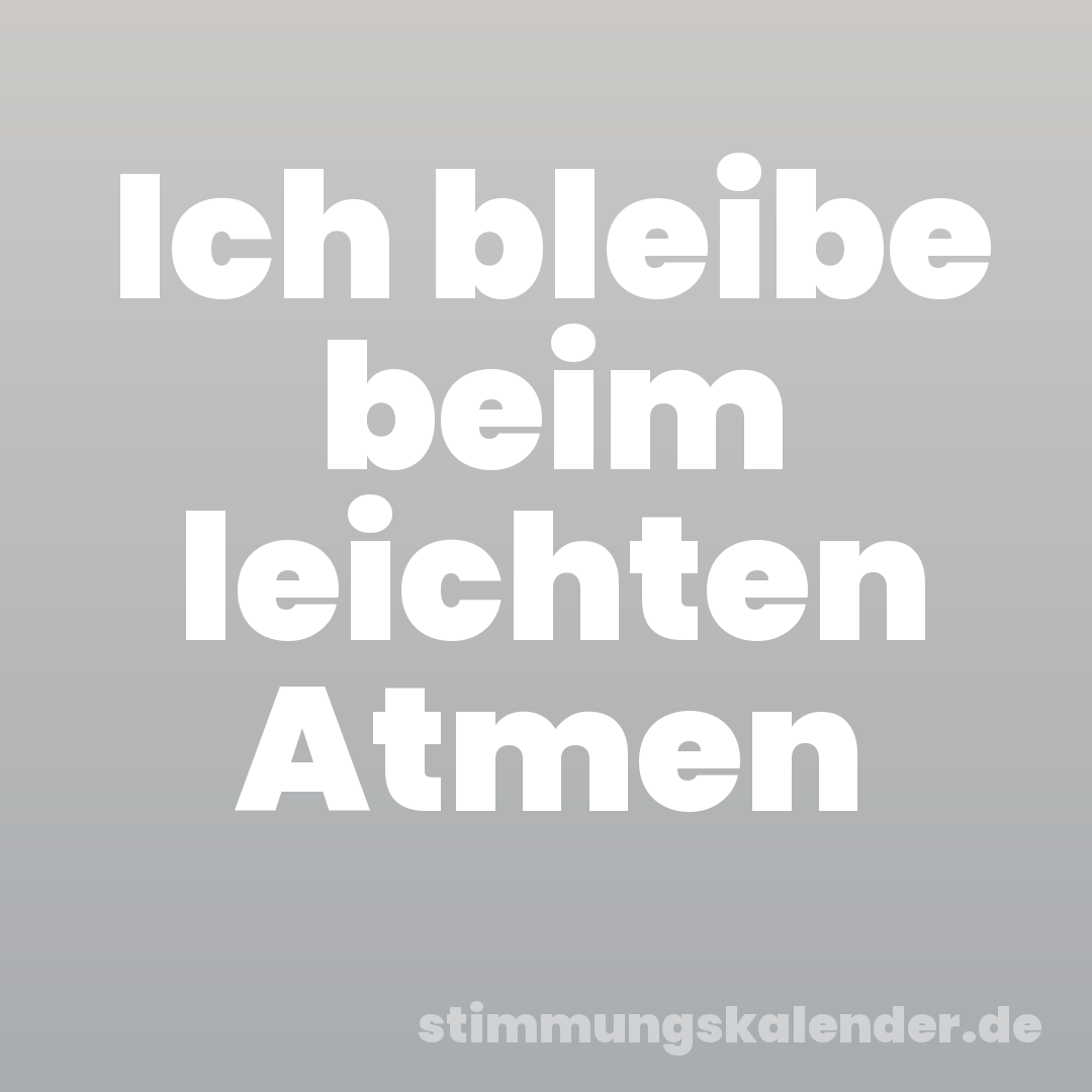 Ich bleibe beim leichten Atmen