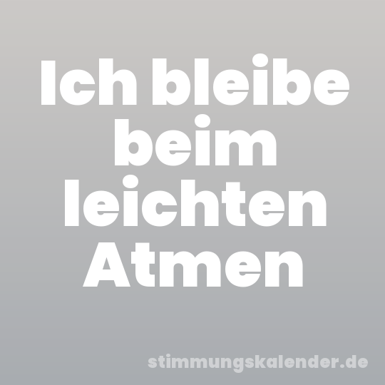 Ich bleibe beim leichten Atmen