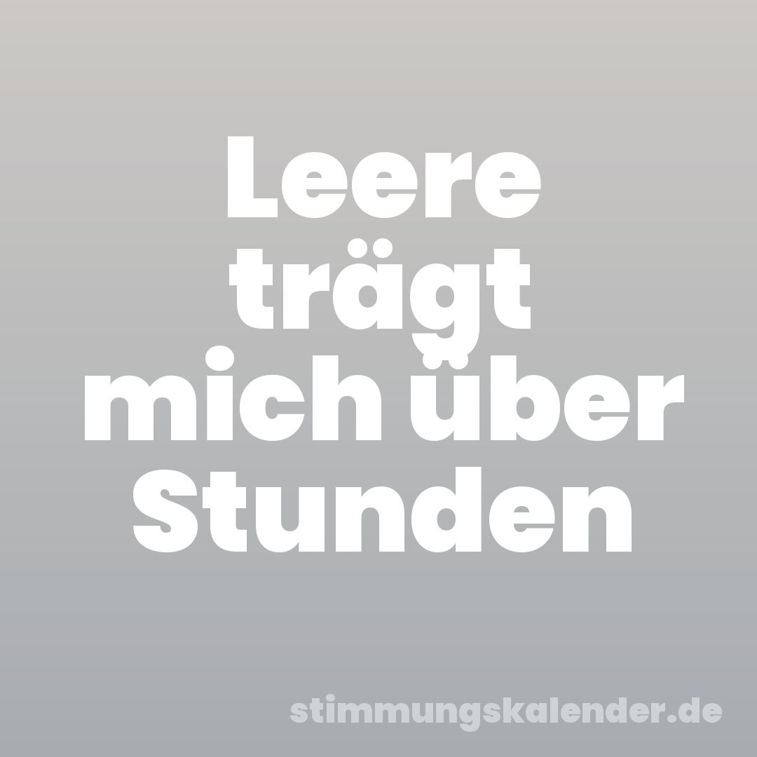 Leere trägt mich über Stunden