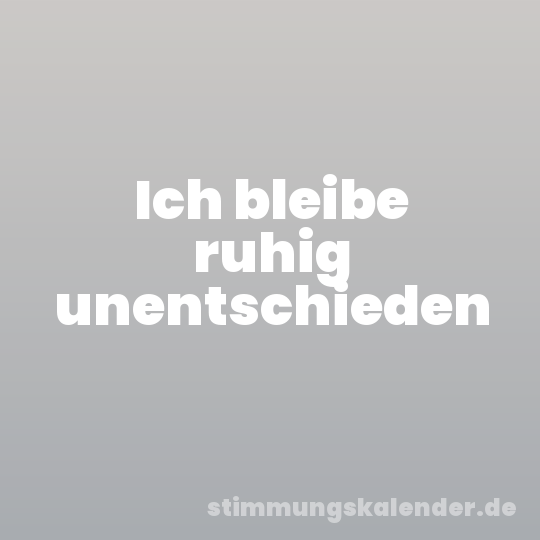 Ich bleibe ruhig unentschieden