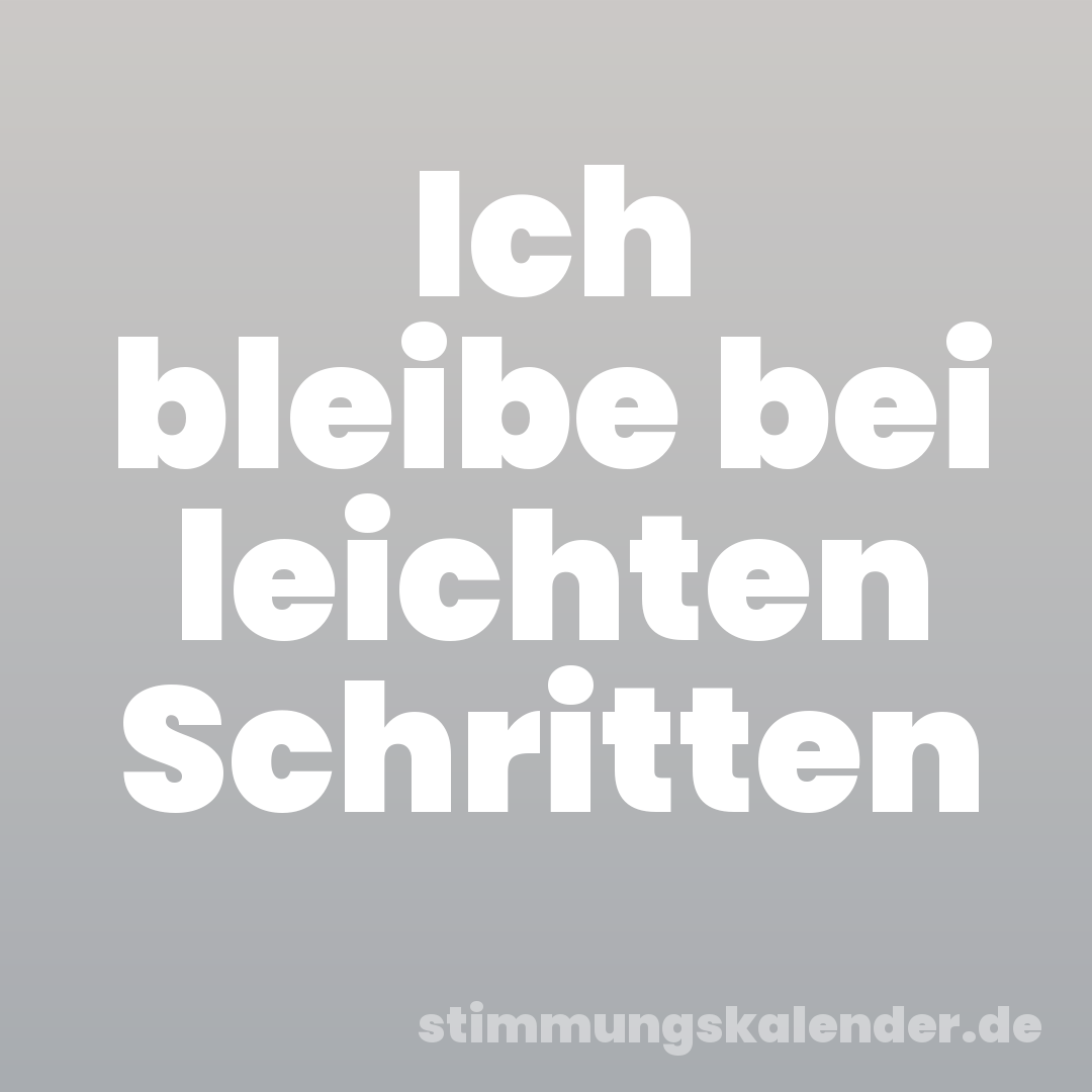 Ich bleibe bei leichten Schritten