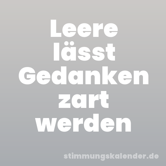 Leere lässt Gedanken zart werden