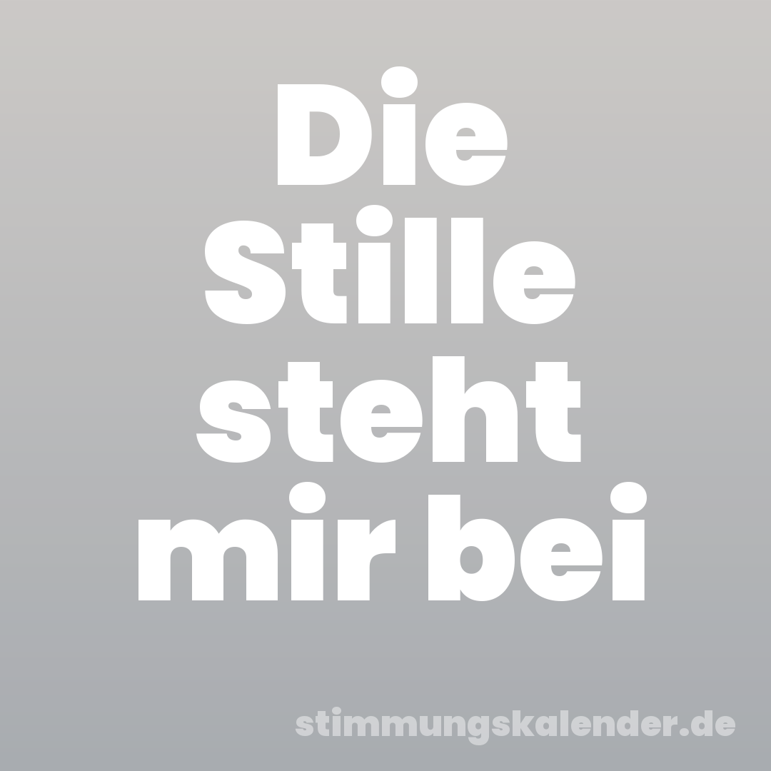 Die Stille steht mir bei