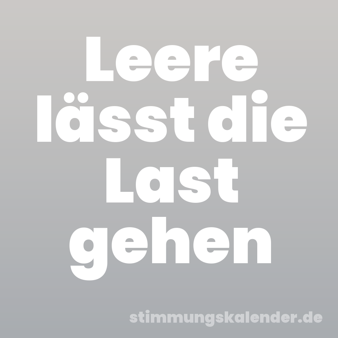 Leere lässt die Last gehen