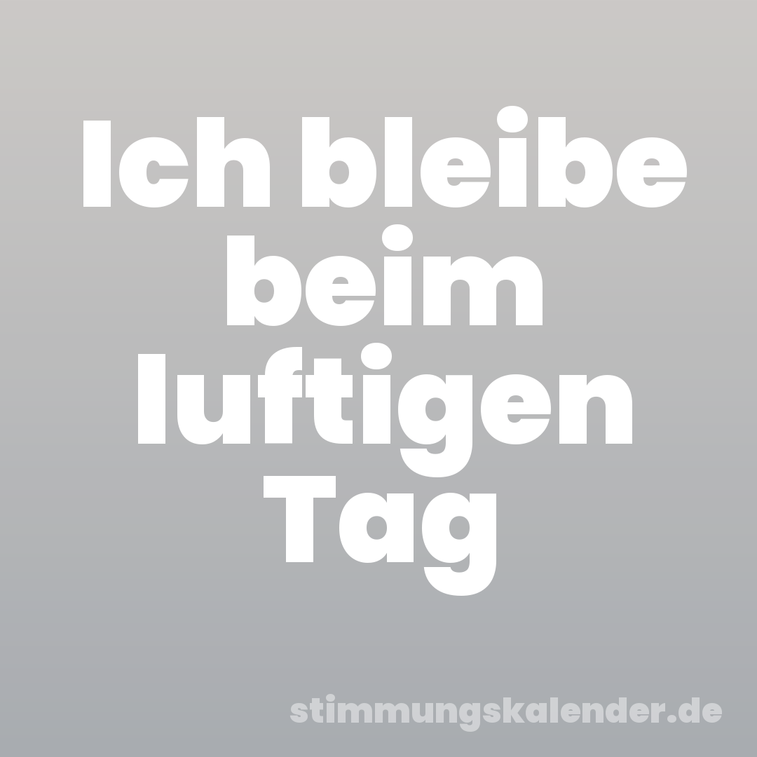 Ich bleibe beim luftigen Tag