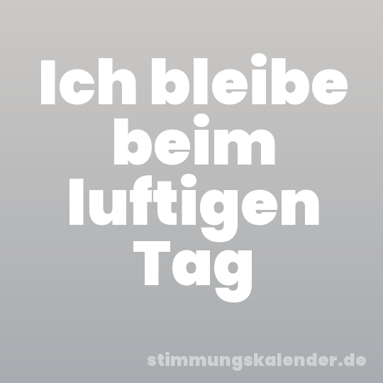 Ich bleibe beim luftigen Tag