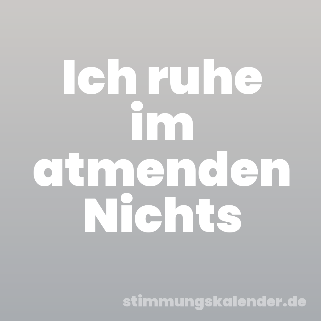Ich ruhe im atmenden Nichts
