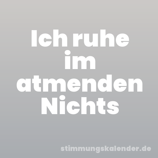 Ich ruhe im atmenden Nichts