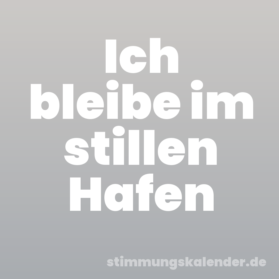 Ich bleibe im stillen Hafen