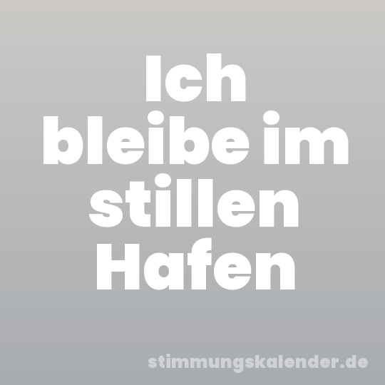 Ich bleibe im stillen Hafen