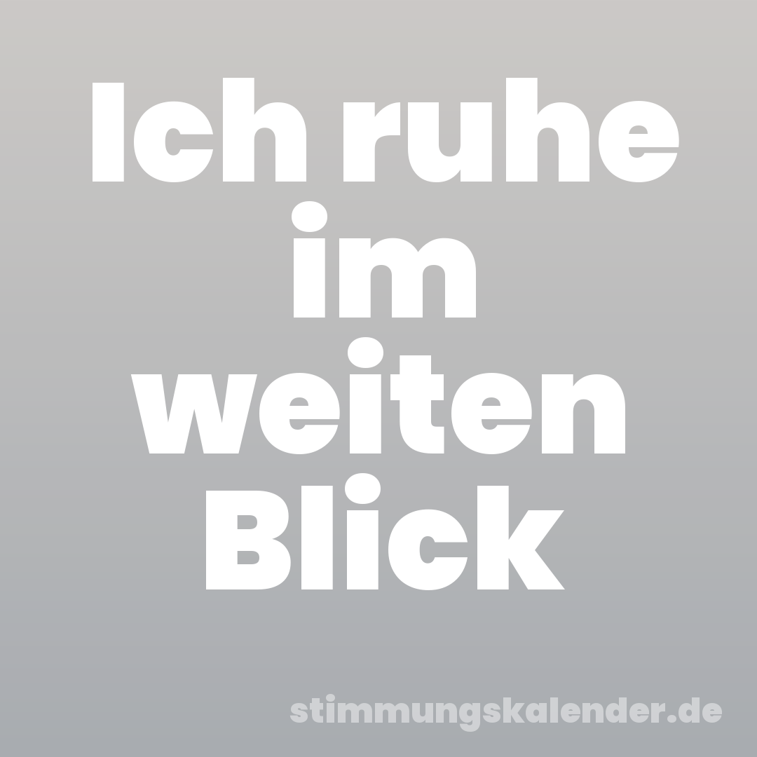 Ich ruhe im weiten Blick