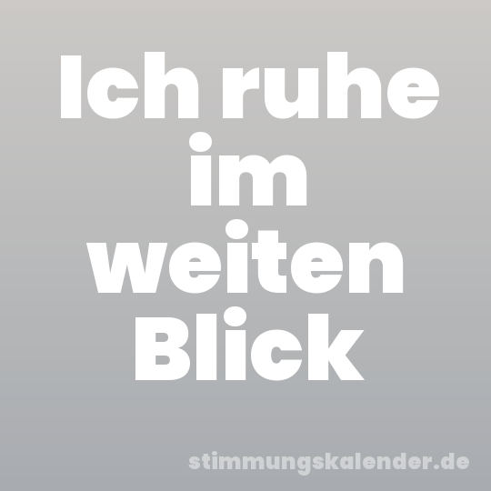 Ich ruhe im weiten Blick