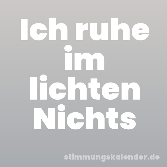Ich ruhe im lichten Nichts