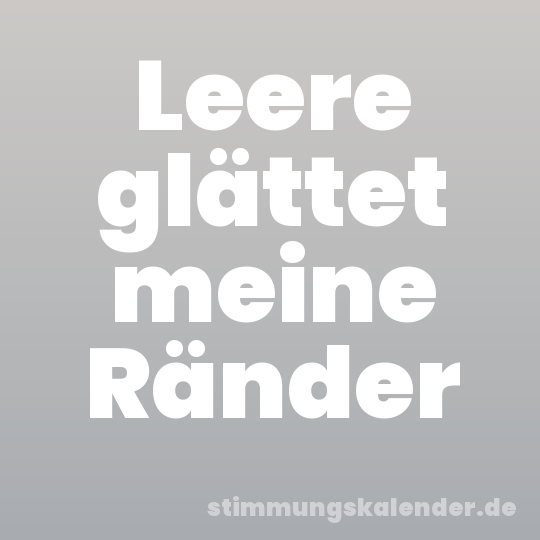 Leere glättet meine Ränder