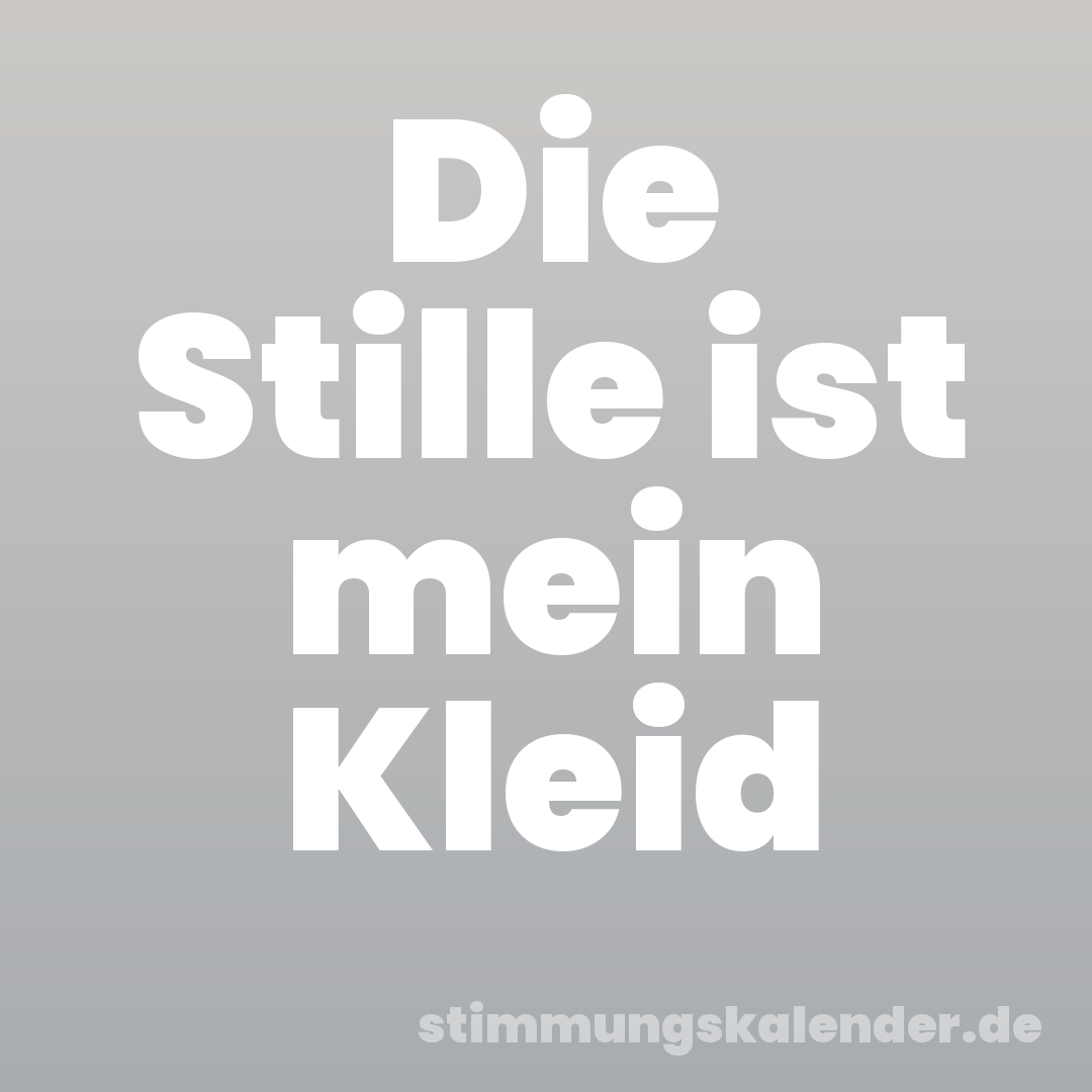 Die Stille ist mein Kleid