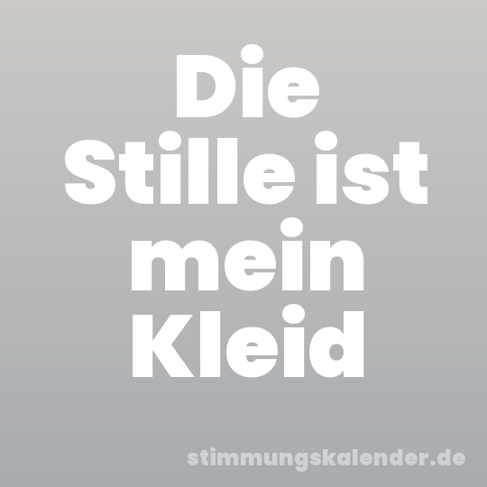 Die Stille ist mein Kleid