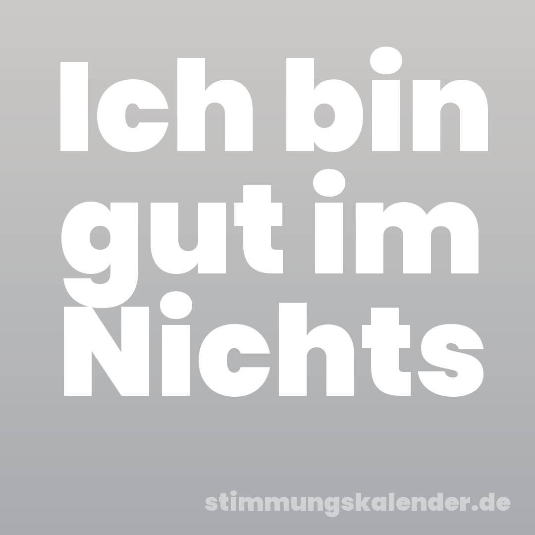 Ich bin gut im Nichts