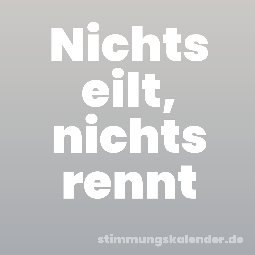 Nichts eilt, nichts rennt