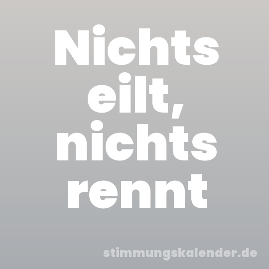 Nichts eilt, nichts rennt
