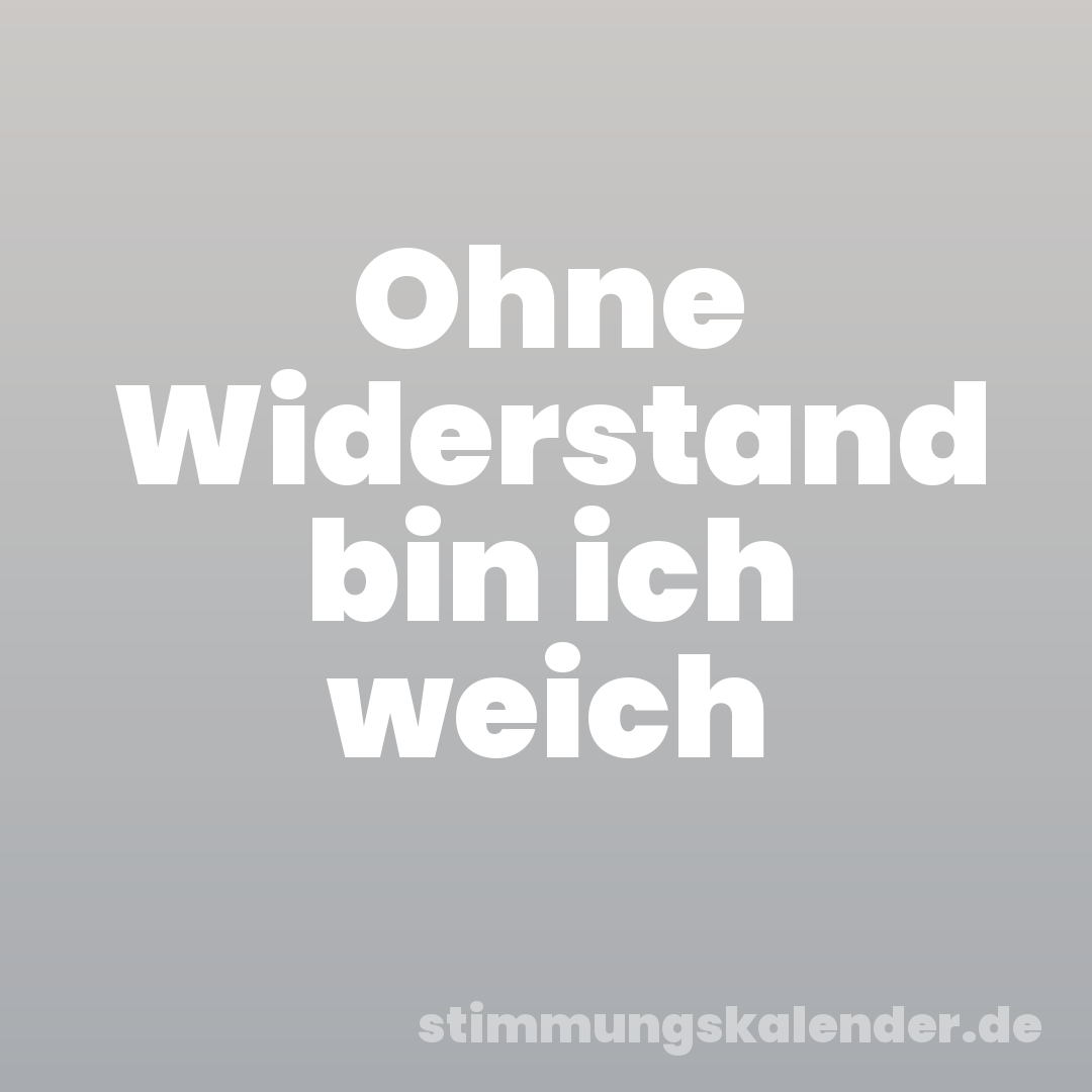 Ohne Widerstand bin ich weich