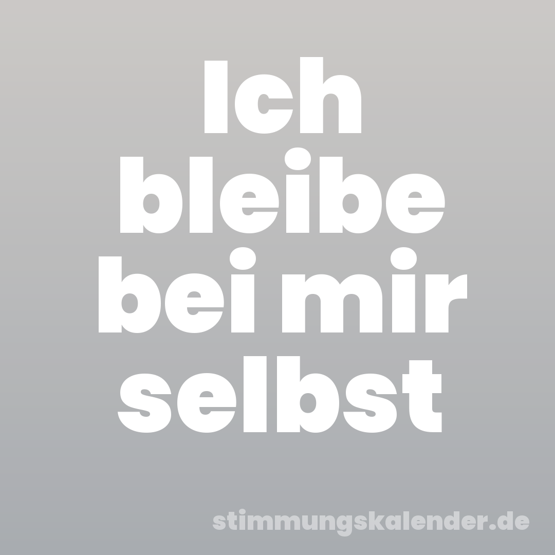 Ich bleibe bei mir selbst