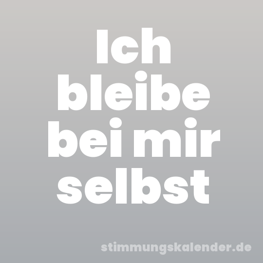 Ich bleibe bei mir selbst