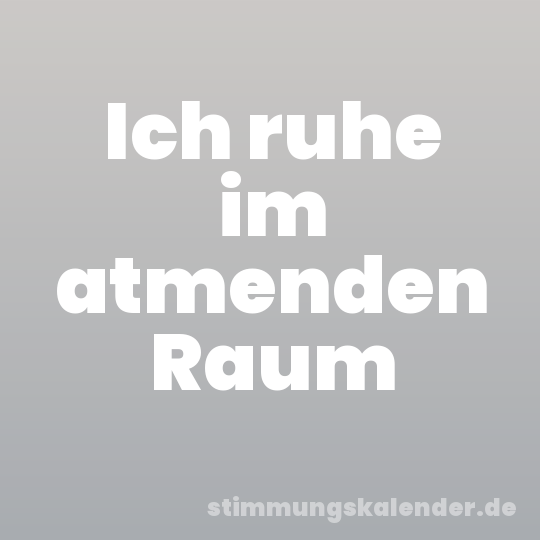 Ich ruhe im atmenden Raum