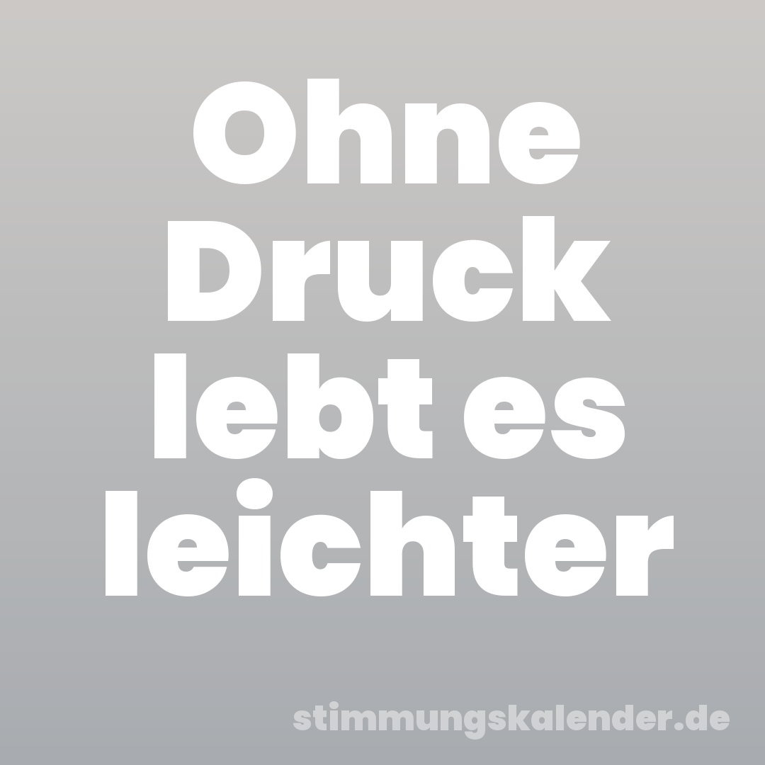 Ohne Druck lebt es leichter