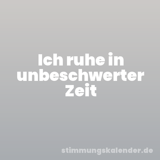 Ich ruhe in unbeschwerter Zeit