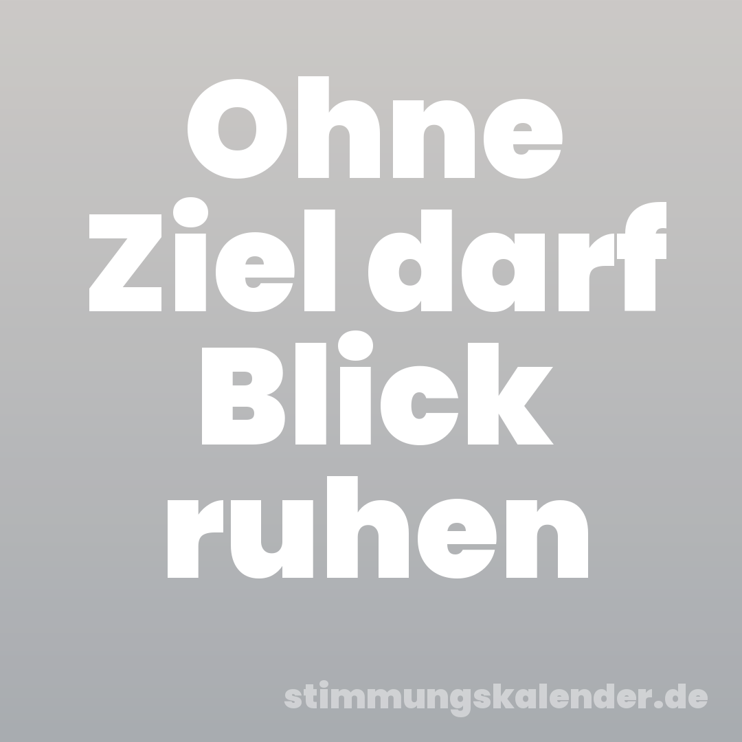 Ohne Ziel darf Blick ruhen