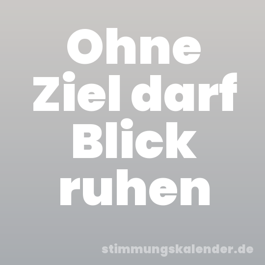 Ohne Ziel darf Blick ruhen