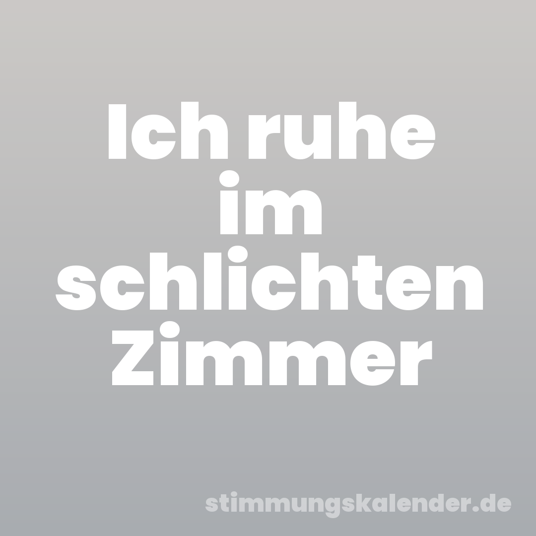 Ich ruhe im schlichten Zimmer
