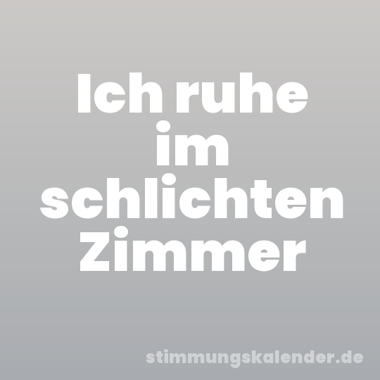 Ich ruhe im schlichten Zimmer