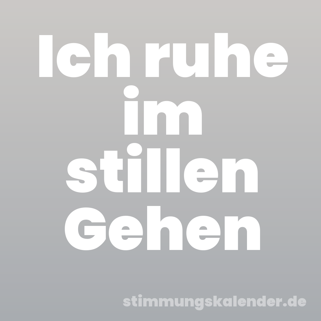 Ich ruhe im stillen Gehen
