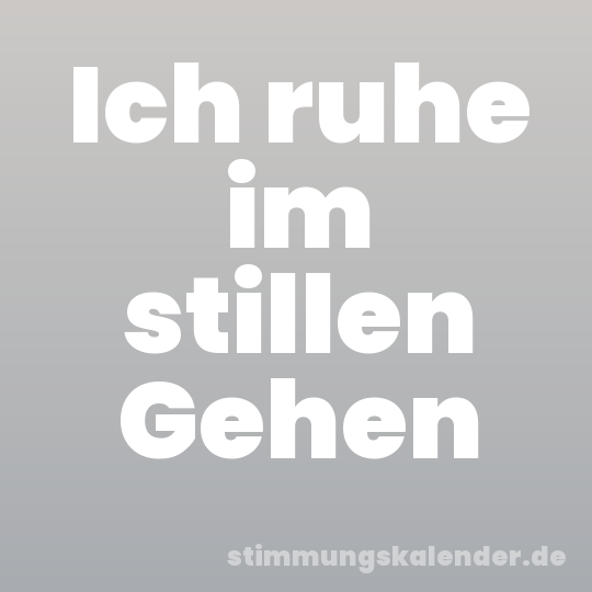 Ich ruhe im stillen Gehen