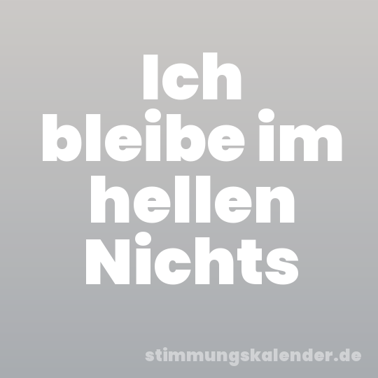 Ich bleibe im hellen Nichts