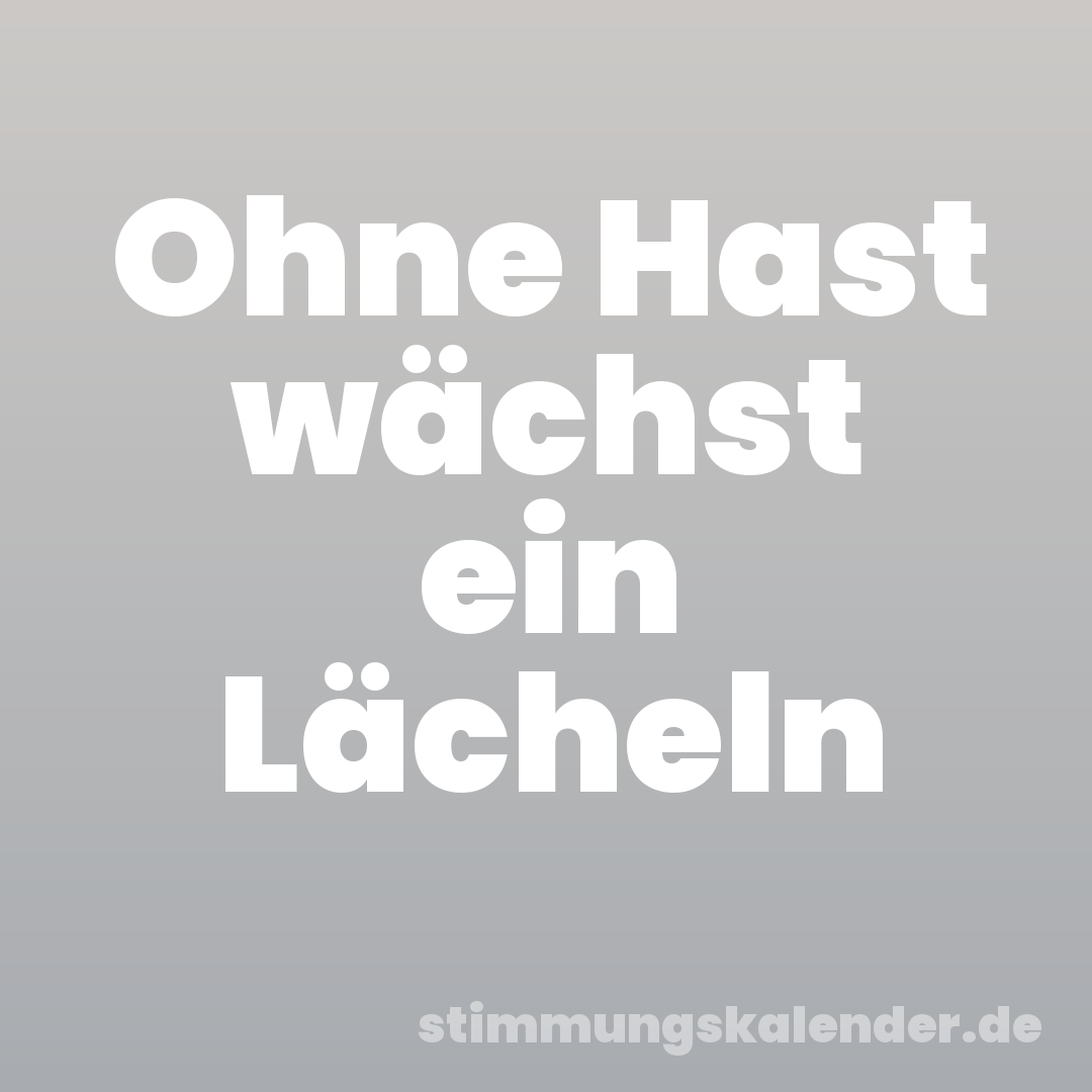 Ohne Hast wächst ein Lächeln