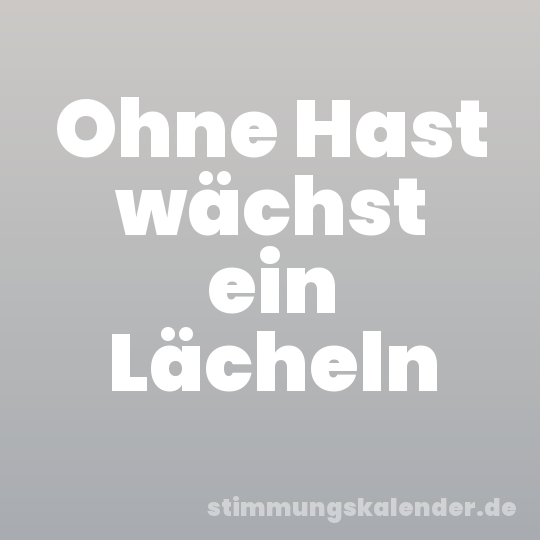Ohne Hast wächst ein Lächeln