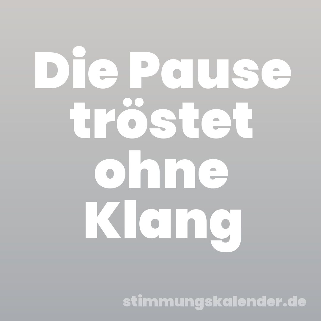 Die Pause tröstet ohne Klang