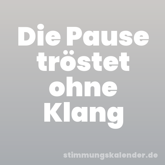 Die Pause tröstet ohne Klang